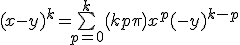 \large{(x-y)^{k}=\bigsum_{p=0}^{k}\(k\\p\)x^{p}(-y)^{k-p}}